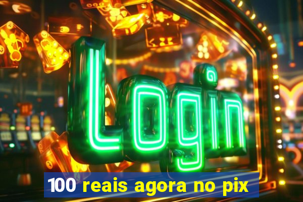 100 reais agora no pix